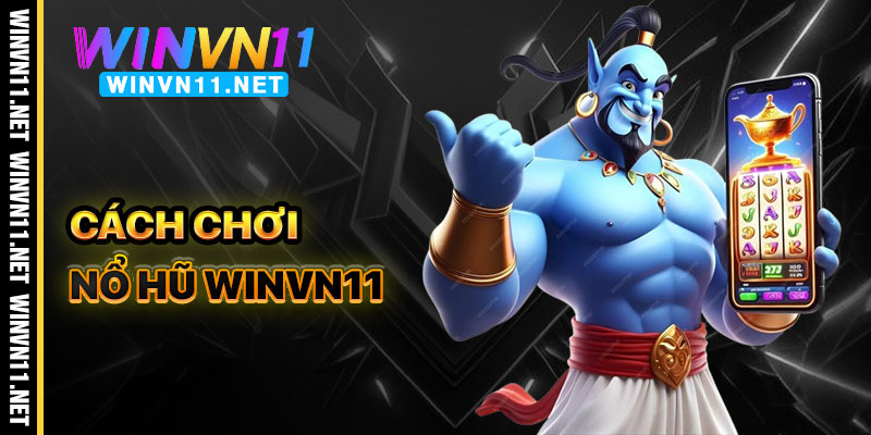 Cách Chơi Nổ Hũ Winvn11