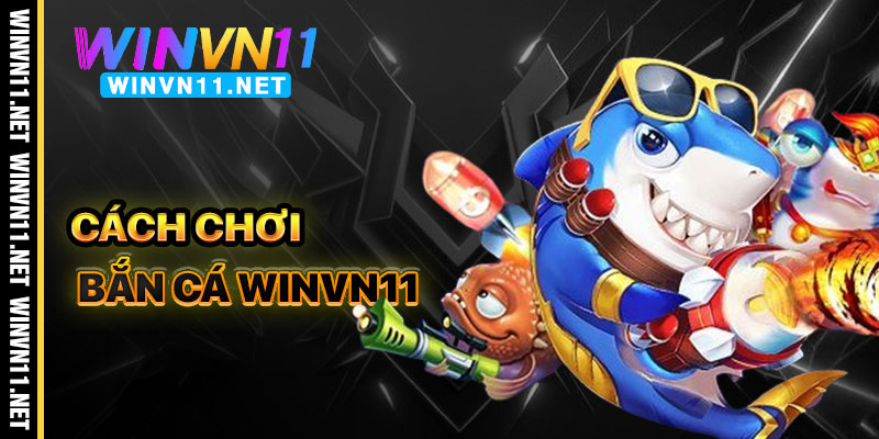 Cách Chơi Bắn Cá Winvn11