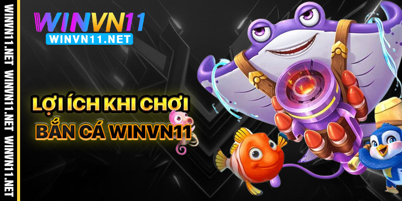 Lợi Ích Khi Chơi Bắn Cá Winvn11