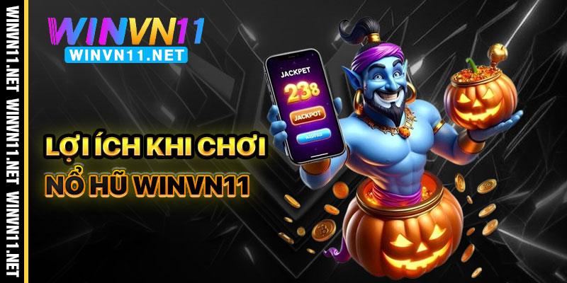 Lợi Ích Khi Chơi Nổ Hũ Winvn11